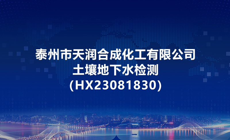 泰州市天潤(rùn)合成化工有限公司土壤地下水檢測(cè)（HX23081830）